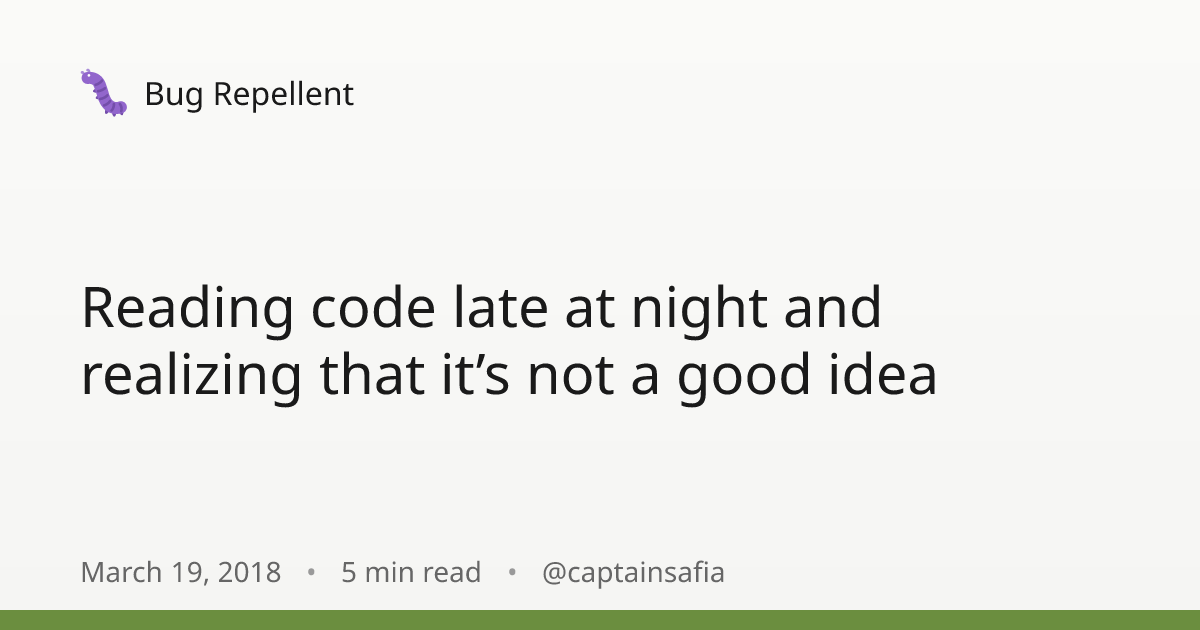Reading code late at night and realizing that it’s not a good idea ...